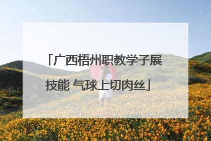 广西梧州职教学子展技能 气球上切肉丝