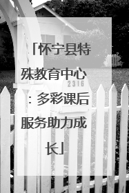 怀宁县特殊教育中心：多彩课后服务助力成长