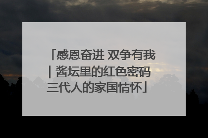 感恩奋进 双争有我｜酱坛里的红色密码 三代人的家国情怀