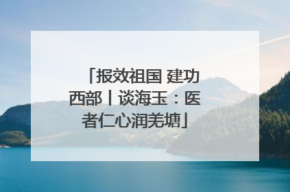 报效祖国 建功西部丨谈海玉：医者仁心润羌塘