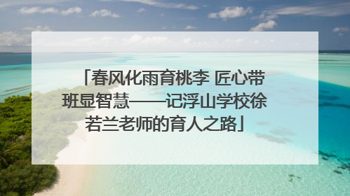 春风化雨育桃李 匠心带班显智慧——记浮山学校徐若兰老师的育人之路