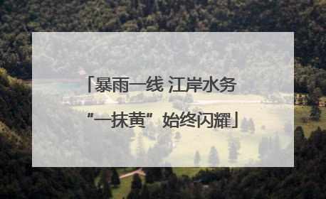 暴雨一线 江岸水务“一抹黄”始终闪耀