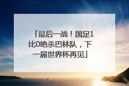 最后一战！国足1比0绝杀巴林队，下一届世界杯再见