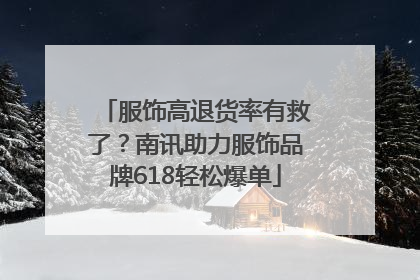 服饰高退货率有救了？南讯助力服饰品牌618轻松爆单
