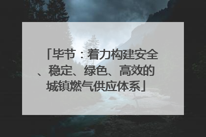 毕节：着力构建安全、稳定、绿色、高效的城镇燃气供应体系