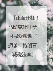 正面开杠！马斯克呼吁美国民众帮助“扼杀”特朗普减税法案