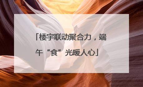 楼宇联动聚合力，端午“食”光暖人心