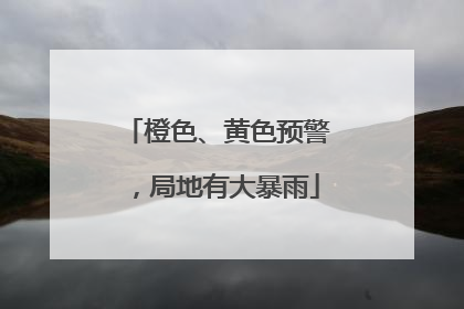橙色、黄色预警，局地有大暴雨