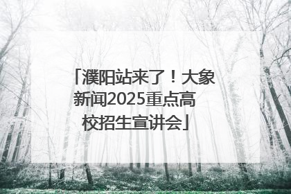 濮阳站来了！大象新闻2025重点高校招生宣讲会