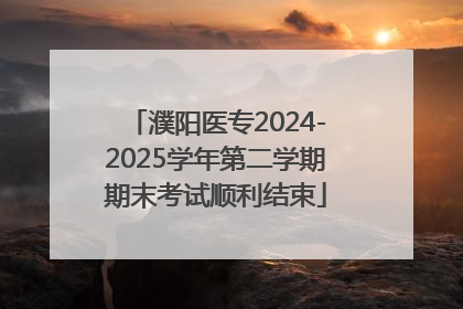 濮阳医专2024-2025学年第二学期期末考试顺利结束