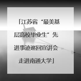 江苏省“最美基层高校毕业生”先进事迹巡回宣讲会走进南通大学