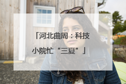 河北曲周：科技小院忙“三夏”
