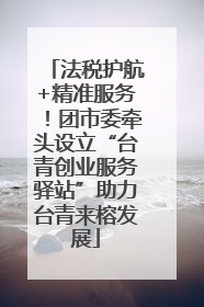 法税护航+精准服务！团市委牵头设立“台青创业服务驿站”助力台青来榕发展