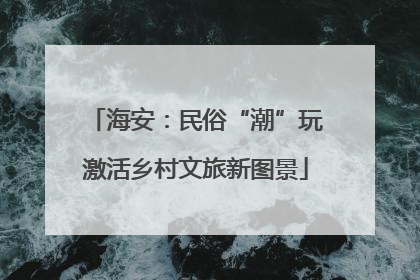 海安：民俗“潮”玩激活乡村文旅新图景
