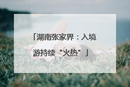 湖南张家界：入境游持续“火热”