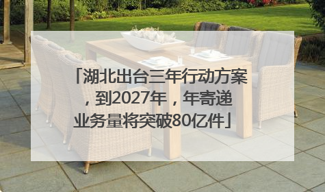 湖北出台三年行动方案，到2027年，年寄递业务量将突破80亿件