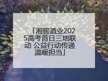 湘窖酒业2025高考首日三地联动 公益行动传递温暖担当