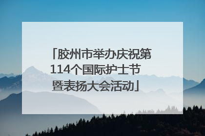 胶州市举办庆祝第114个国际护士节暨表扬大会活动