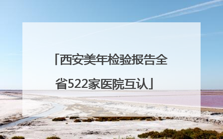 西安美年检验报告全省522家医院互认
