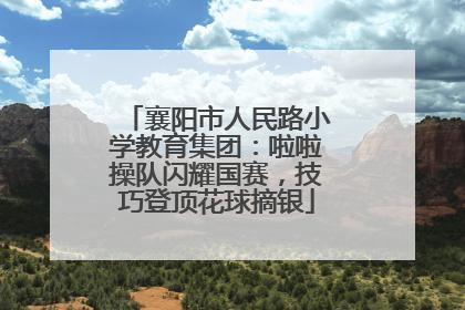 襄阳市人民路小学教育集团：啦啦操队闪耀国赛，技巧登顶花球摘银