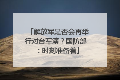 解放军是否会再举行对台军演？国防部：时刻准备着