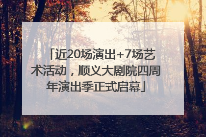 近20场演出+7场艺术活动，顺义大剧院四周年演出季正式启幕