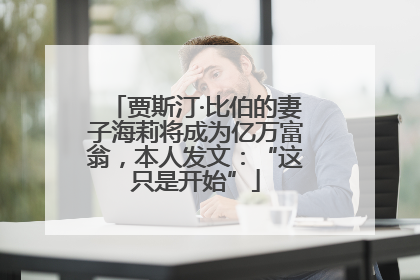 贾斯汀·比伯的妻子海莉将成为亿万富翁，本人发文：“这只是开始”