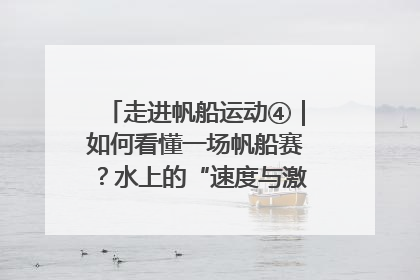 走进帆船运动④｜如何看懂一场帆船赛？水上的“速度与激情”同样精彩