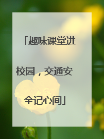 趣味课堂进校园，交通安全记心间