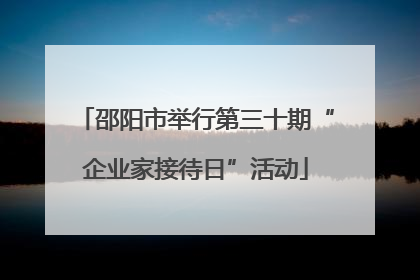 邵阳市举行第三十期“企业家接待日”活动