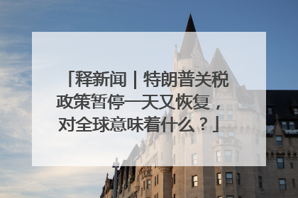 释新闻｜特朗普关税政策暂停一天又恢复，对全球意味着什么？