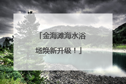 金海滩海水浴场焕新升级！