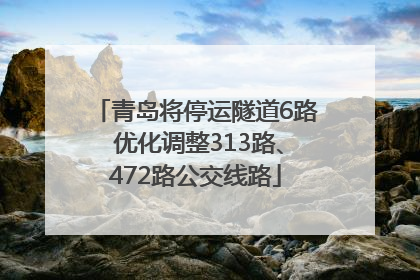 青岛将停运隧道6路 优化调整313路、472路公交线路