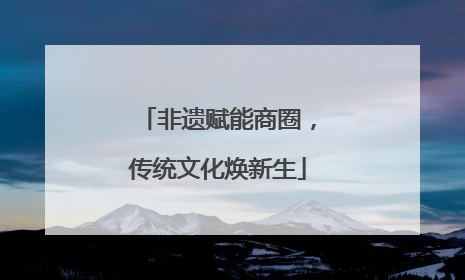 非遗赋能商圈，传统文化焕新生