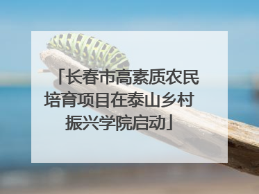 长春市高素质农民培育项目在泰山乡村振兴学院启动