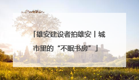雄安建设者拍雄安丨城市里的“不眠书房”
