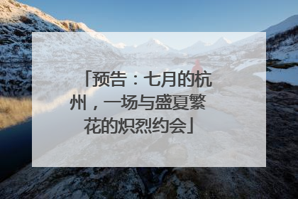预告：七月的杭州，一场与盛夏繁花的炽烈约会