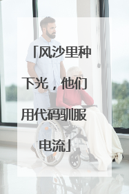 风沙里种下光，他们用代码驯服电流
