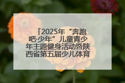 2025年“奔跑吧·少年”儿童青少年主题健身活动暨陕西省第五届少儿体育嘉年华活动启动