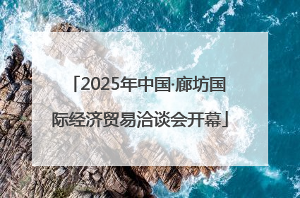 2025年中国·廊坊国际经济贸易洽谈会开幕
