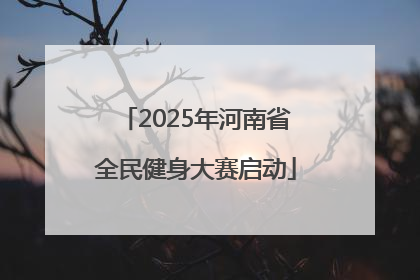 2025年河南省全民健身大赛启动