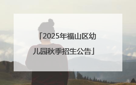 2025年福山区幼儿园秋季招生公告