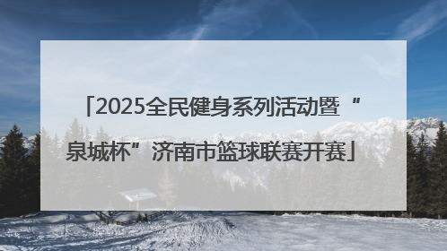 2025全民健身系列活动暨“泉城杯”济南市篮球联赛开赛