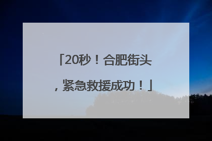20秒！合肥街头，紧急救援成功！