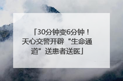 30分钟变6分钟！天心交警开辟“生命通道”送患者送医