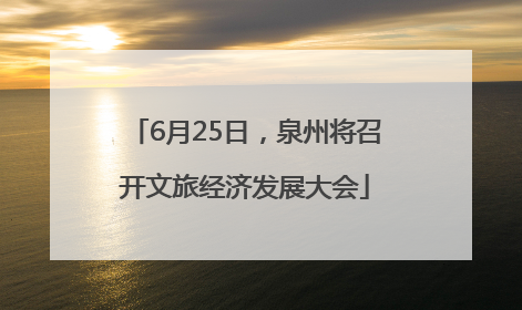 6月25日，泉州将召开文旅经济发展大会
