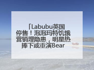 Labubu英国停售！泡泡玛特饥饿营销埋隐患，明星热捧下或重演Bearbrick式泡沫